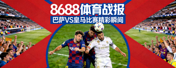 8688体育战报封面巴萨对阵皇马的比赛精彩瞬间
